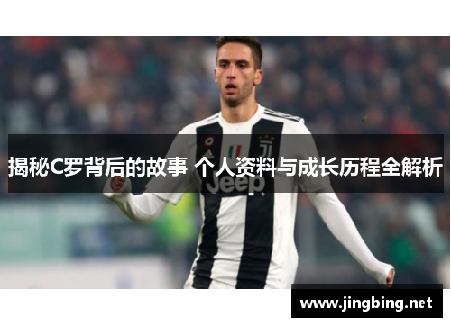 揭秘C罗背后的故事 个人资料与成长历程全解析