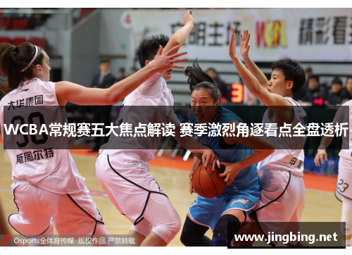 WCBA常规赛五大焦点解读 赛季激烈角逐看点全盘透析