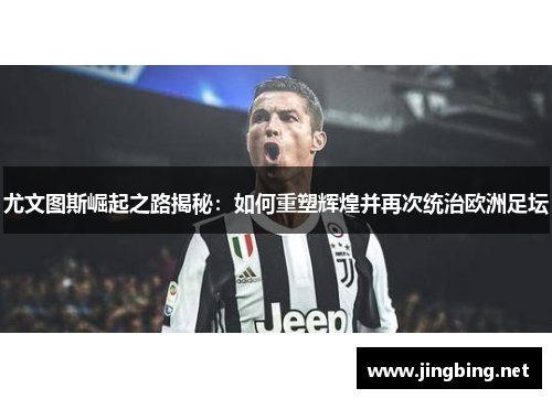 尤文图斯崛起之路揭秘：如何重塑辉煌并再次统治欧洲足坛