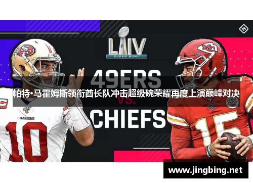 帕特·马霍姆斯领衔酋长队冲击超级碗荣耀再度上演巅峰对决 帕特·马霍姆斯领衔酋长队冲击超级碗荣耀再度上演巅峰对决